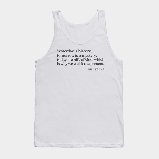 Bill Keane - Yesterday is history, tomorrow is a mystery, today is a gift of God, which is why we call it the present. Tank Top by Book Quote Merch